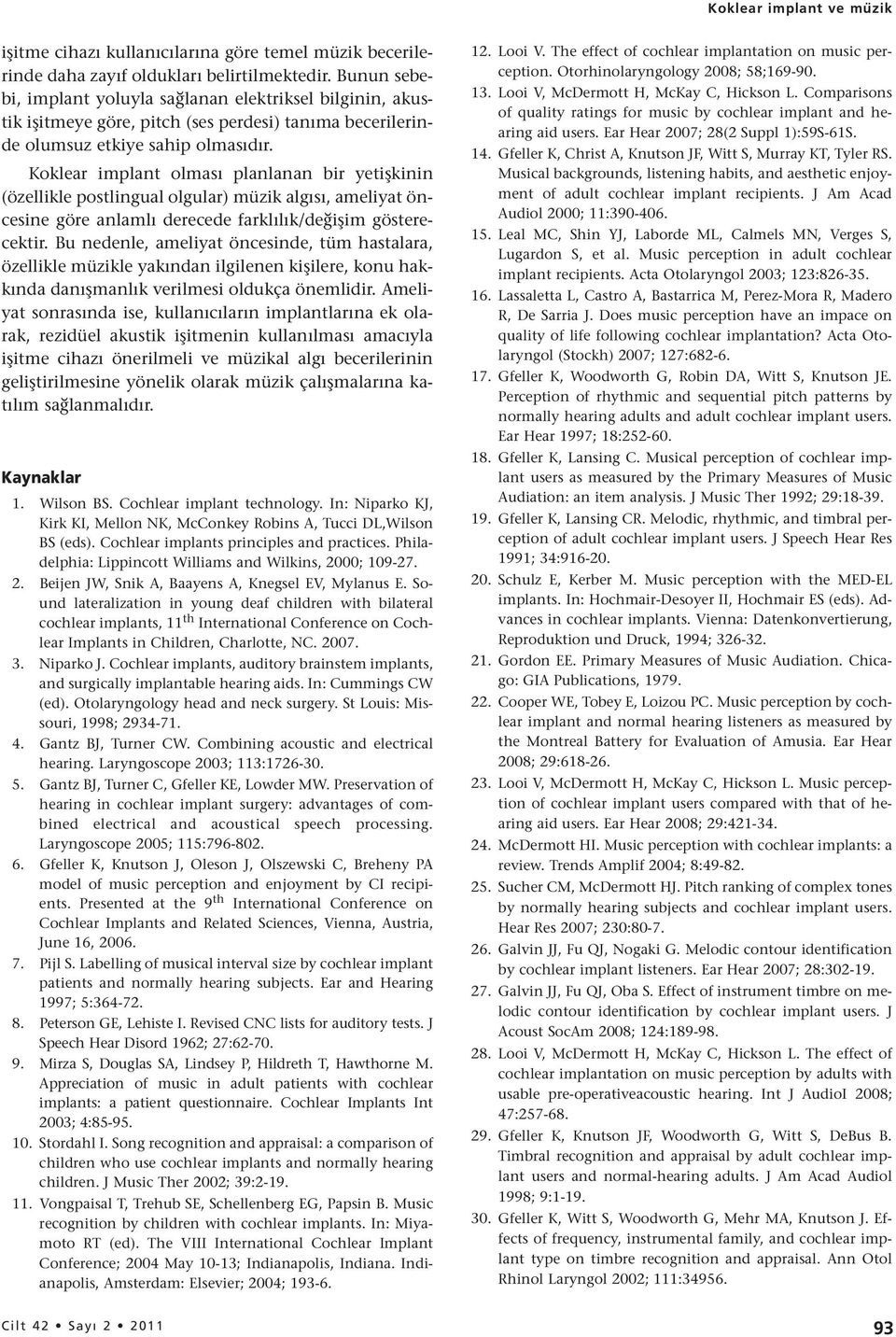 Koklear implant olması planlanan bir yetişkinin (özellikle postlingual olgular) müzik algısı, ameliyat öncesine göre anlamlı derecede farklılık/değişim gösterecektir.