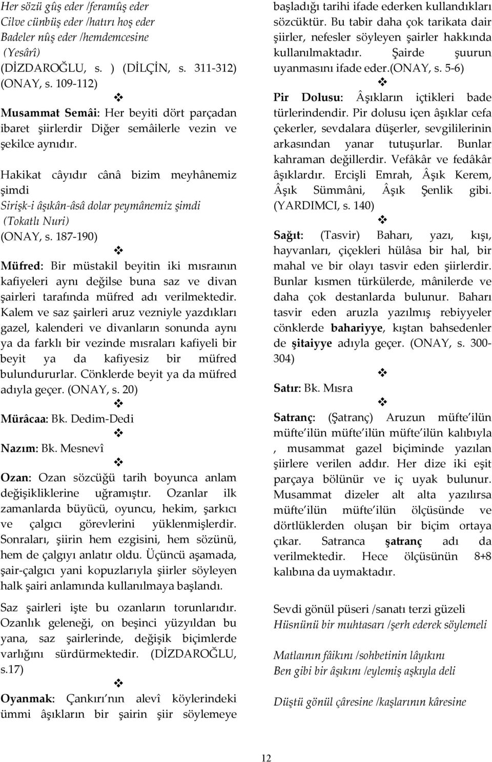 Hakikat câyıdır cânâ bizim meyhânemiz şimdi Sirişk-i âşıkân-âsâ dolar peymânemiz şimdi (Tokatlı Nuri) (ONAY, s.