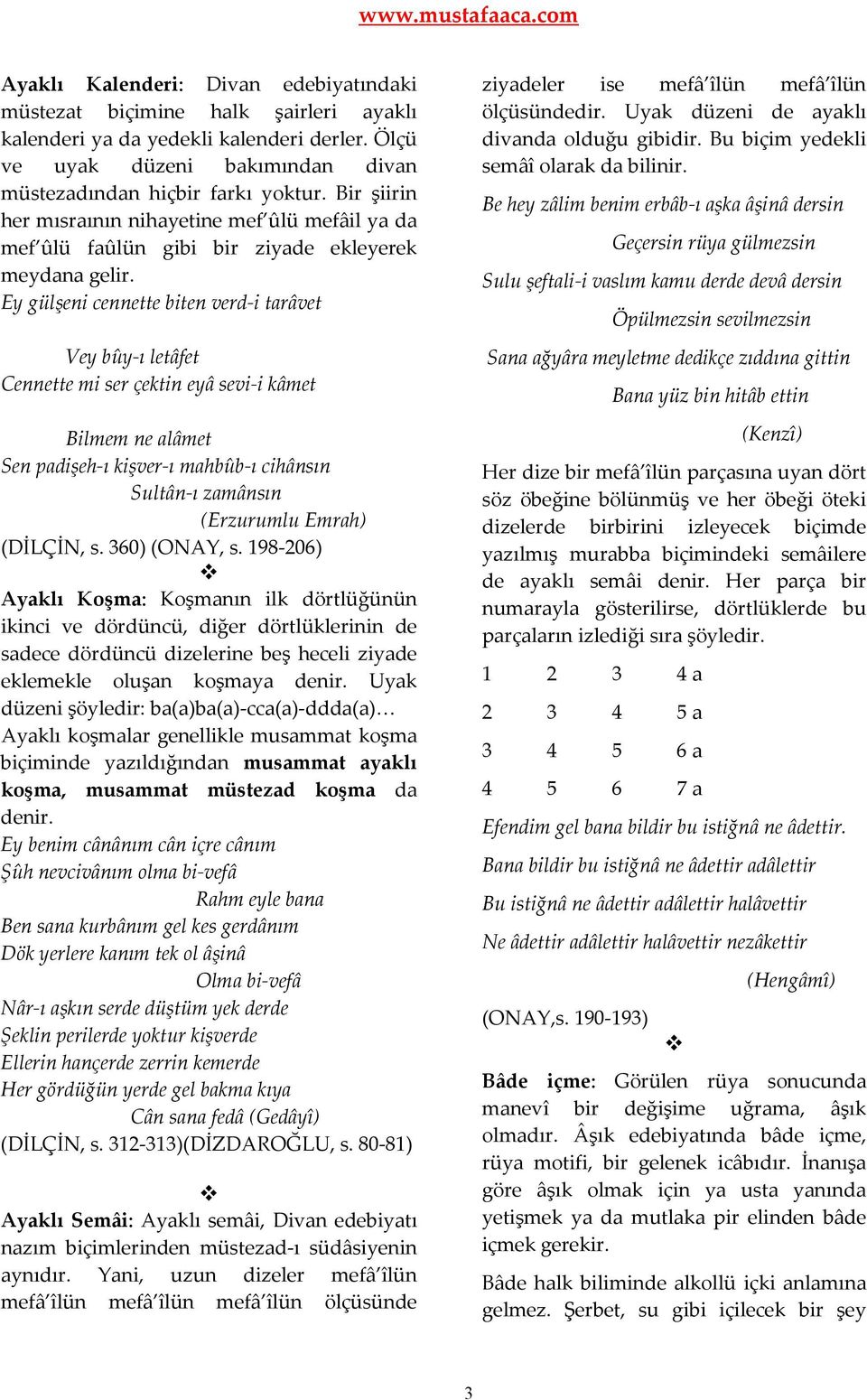 Ey gülşeni cennette biten verd-i tarâvet Vey bûy-ı letâfet Cennette mi ser çektin eyâ sevi-i kâmet Bilmem ne alâmet Sen padişeh-ı kişver-ı mahbûb-ı cihânsın Sultân-ı zamânsın (Erzurumlu Emrah)