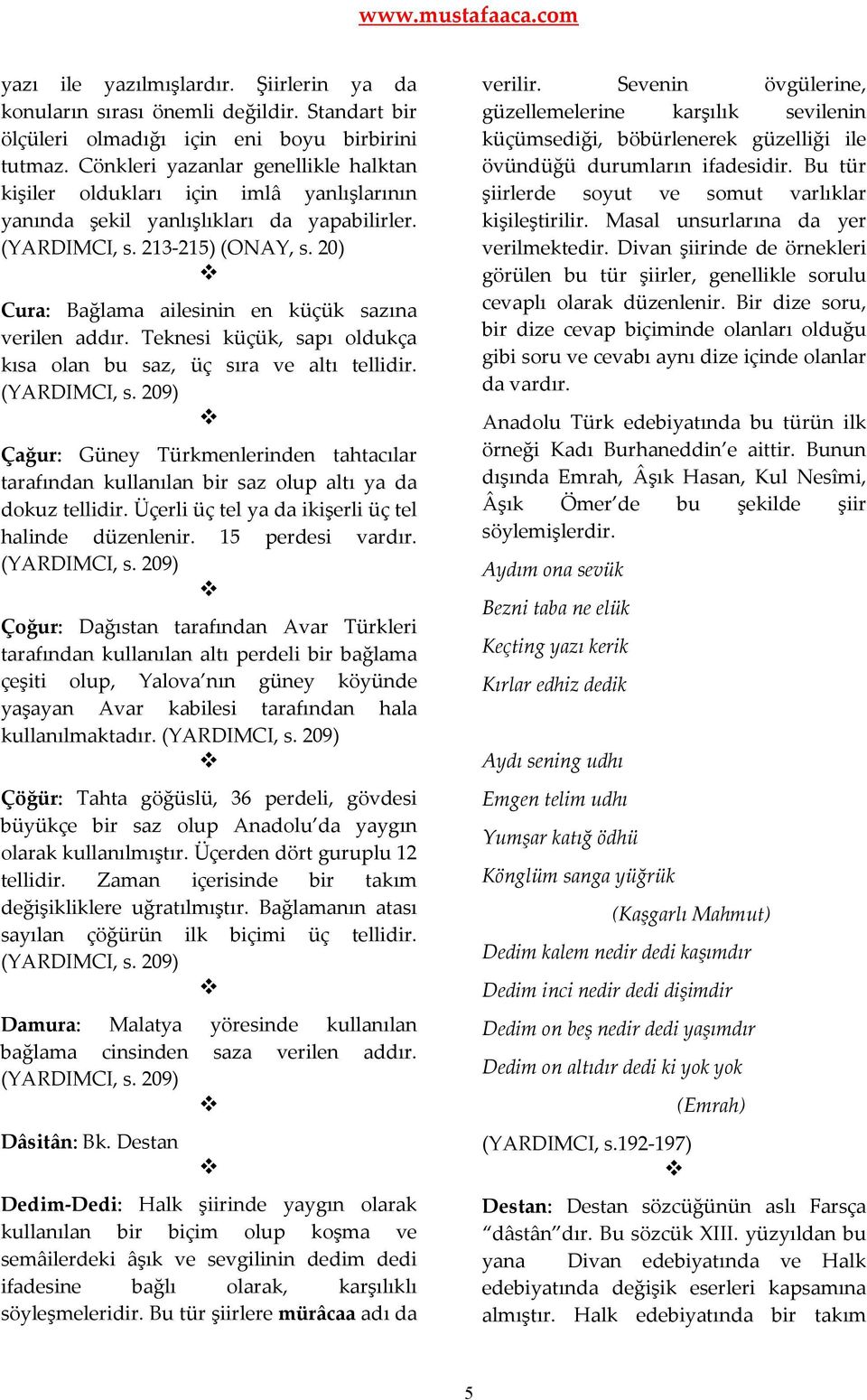 20) Cura: Bağlama ailesinin en küçük sazına verilen addır. Teknesi küçük, sapı oldukça kısa olan bu saz, üç sıra ve altı tellidir. (YARDIMCI, s.