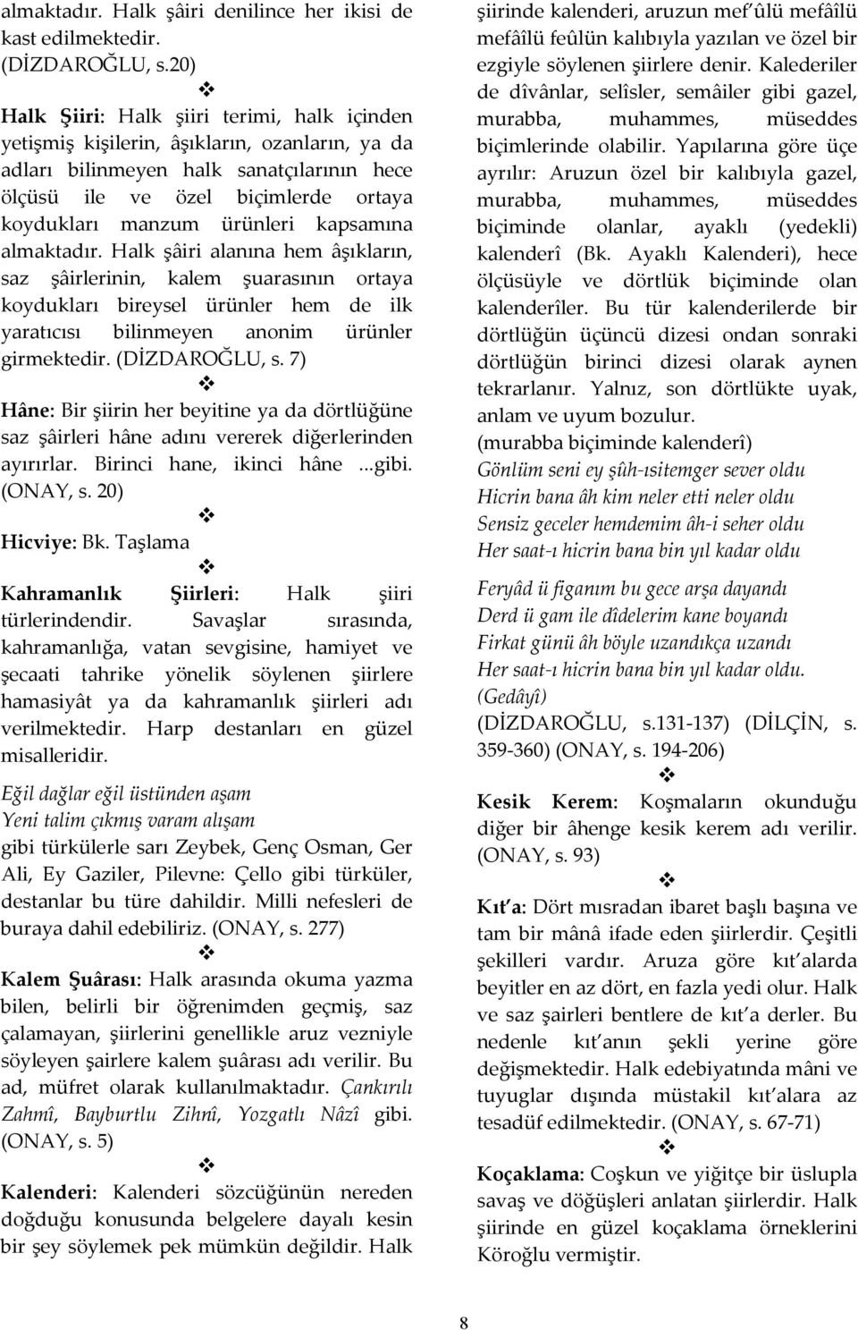 ürünleri kapsamına almaktadır. Halk şâiri alanına hem âşıkların, saz şâirlerinin, kalem şuarasının ortaya koydukları bireysel ürünler hem de ilk yaratıcısı bilinmeyen anonim ürünler girmektedir.