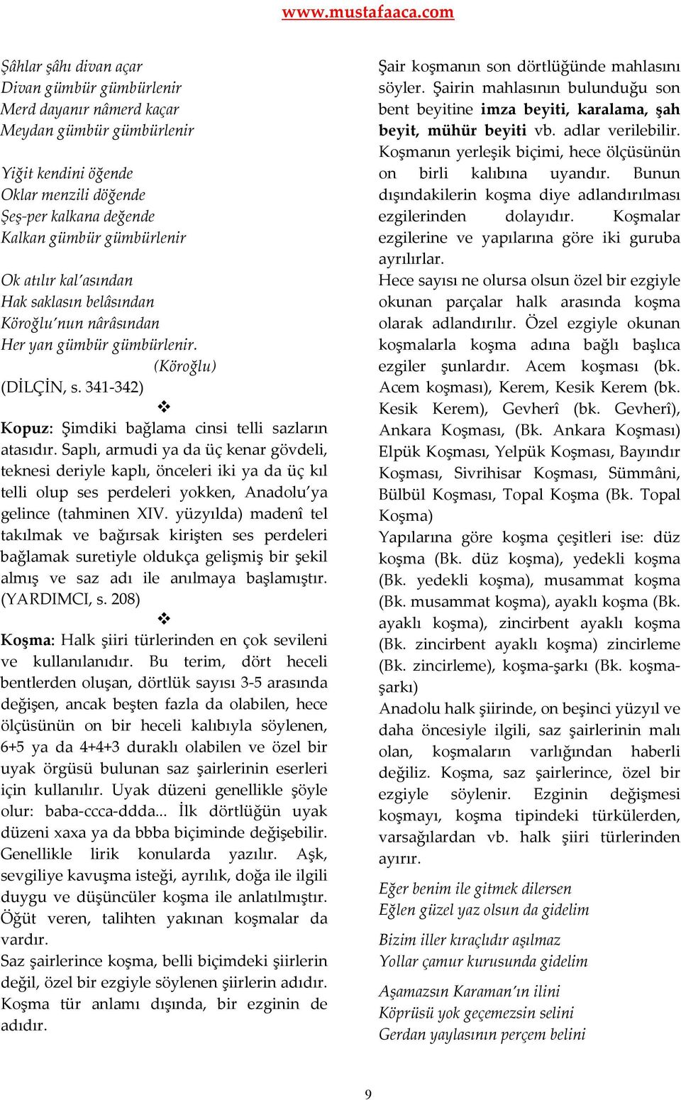 Saplı, armudi ya da üç kenar gövdeli, teknesi deriyle kaplı, önceleri iki ya da üç kıl telli olup ses perdeleri yokken, Anadolu ya gelince (tahminen XIV.