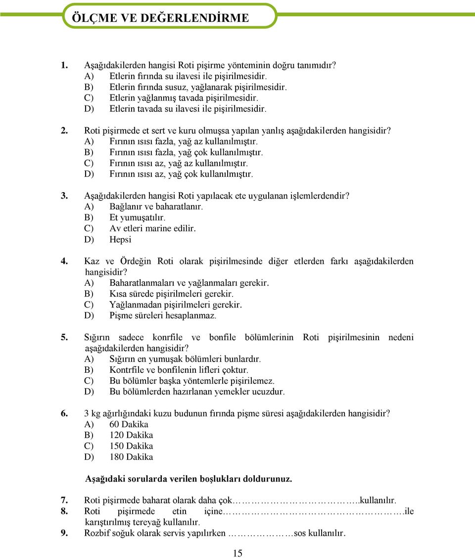 Roti pişirmede et sert ve kuru olmuşsa yapılan yanlış aşağıdakilerden hangisidir? A) Fırının ısısı fazla, yağ az kullanılmıştır. B) Fırının ısısı fazla, yağ çok kullanılmıştır.