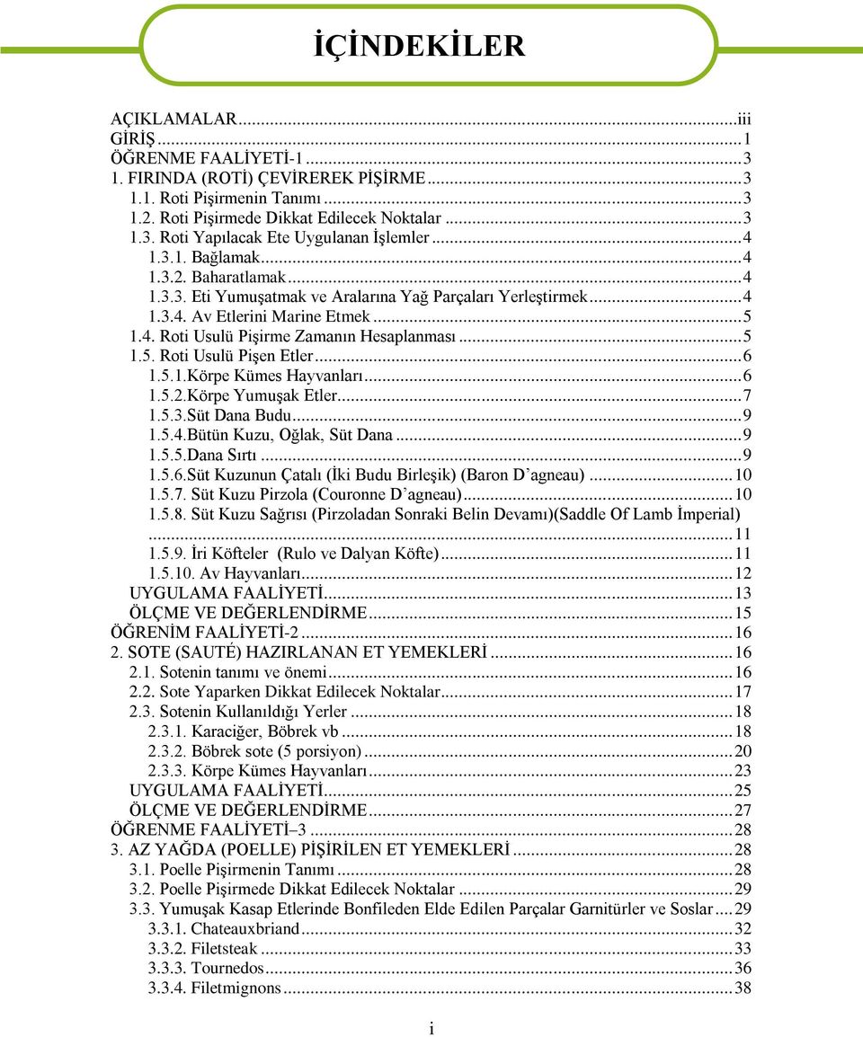 .. 5 1.5. Roti Usulü Pişen Etler... 6 1.5.1.Körpe Kümes Hayvanları... 6 1.5.2.Körpe Yumuşak Etler... 7 1.5.3.Süt Dana Budu... 9 1.5.4.Bütün Kuzu, Oğlak, Süt Dana... 9 1.5.5.Dana Sırtı... 9 1.5.6.Süt Kuzunun Çatalı (İki Budu Birleşik) (Baron D agneau).