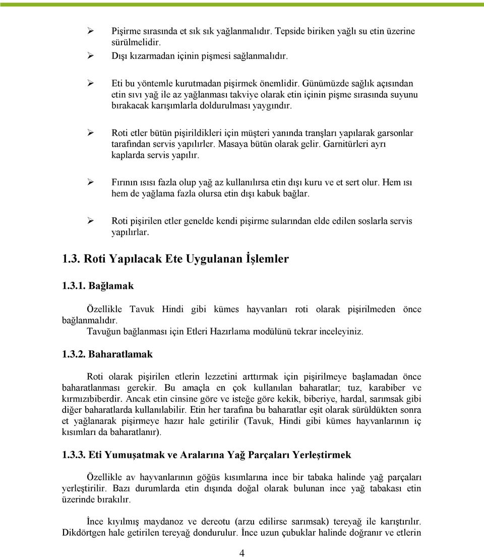 Roti etler bütün pişirildikleri için müşteri yanında tranşları yapılarak garsonlar tarafından servis yapılırler. Masaya bütün olarak gelir. Garnitürleri ayrı kaplarda servis yapılır.