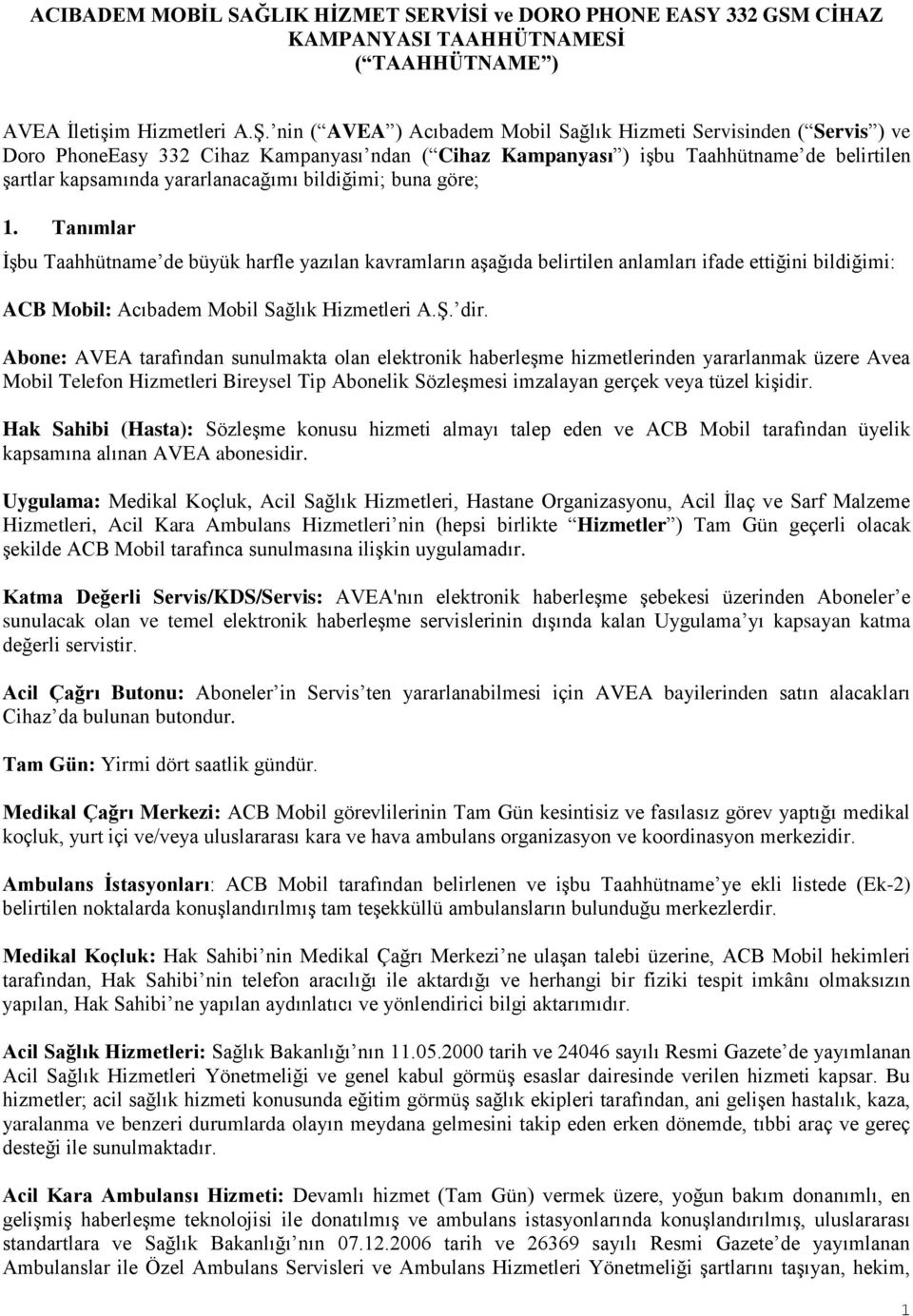bildiğimi; buna göre; 1. Tanımlar İşbu Taahhütname de büyük harfle yazılan kavramların aşağıda belirtilen anlamları ifade ettiğini bildiğimi: ACB Mobil: Acıbadem Mobil Sağlık Hizmetleri A.Ş. dir.