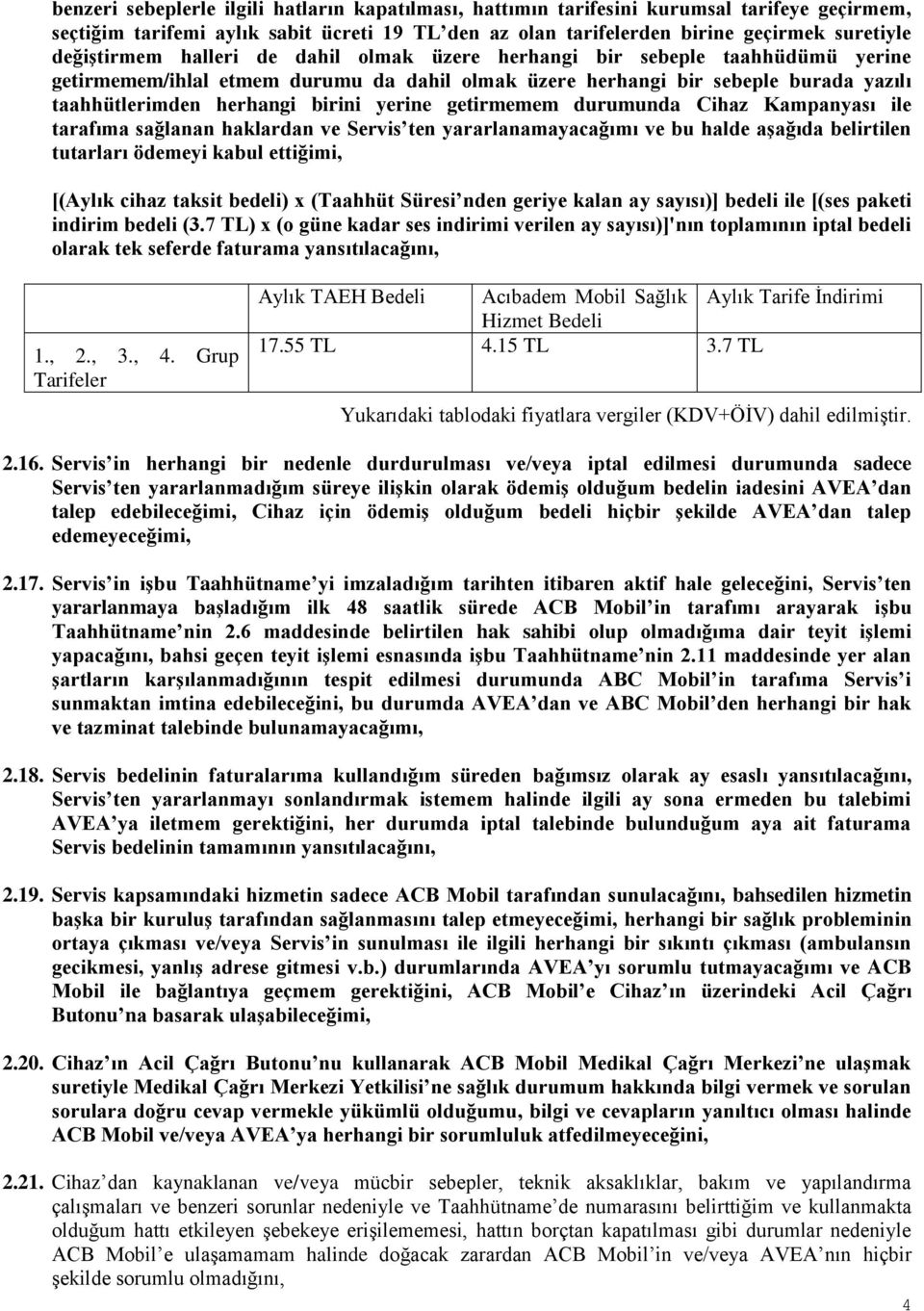 yerine getirmemem durumunda Cihaz Kampanyası ile tarafıma sağlanan haklardan ve Servis ten yararlanamayacağımı ve bu halde aşağıda belirtilen tutarları ödemeyi kabul ettiğimi, [(Aylık cihaz taksit