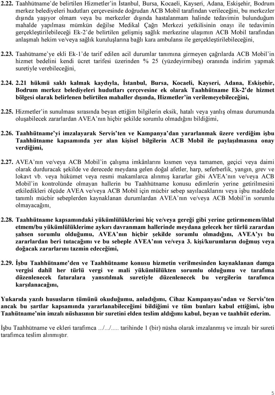 gerçekleştirilebileceği Ek-2 de belirtilen gelişmiş sağlık merkezine ulaşımın ACB Mobil tarafından anlaşmalı hekim ve/veya sağlık kuruluşlarına bağlı kara ambulansı ile gerçekleştirilebileceğini, 2.