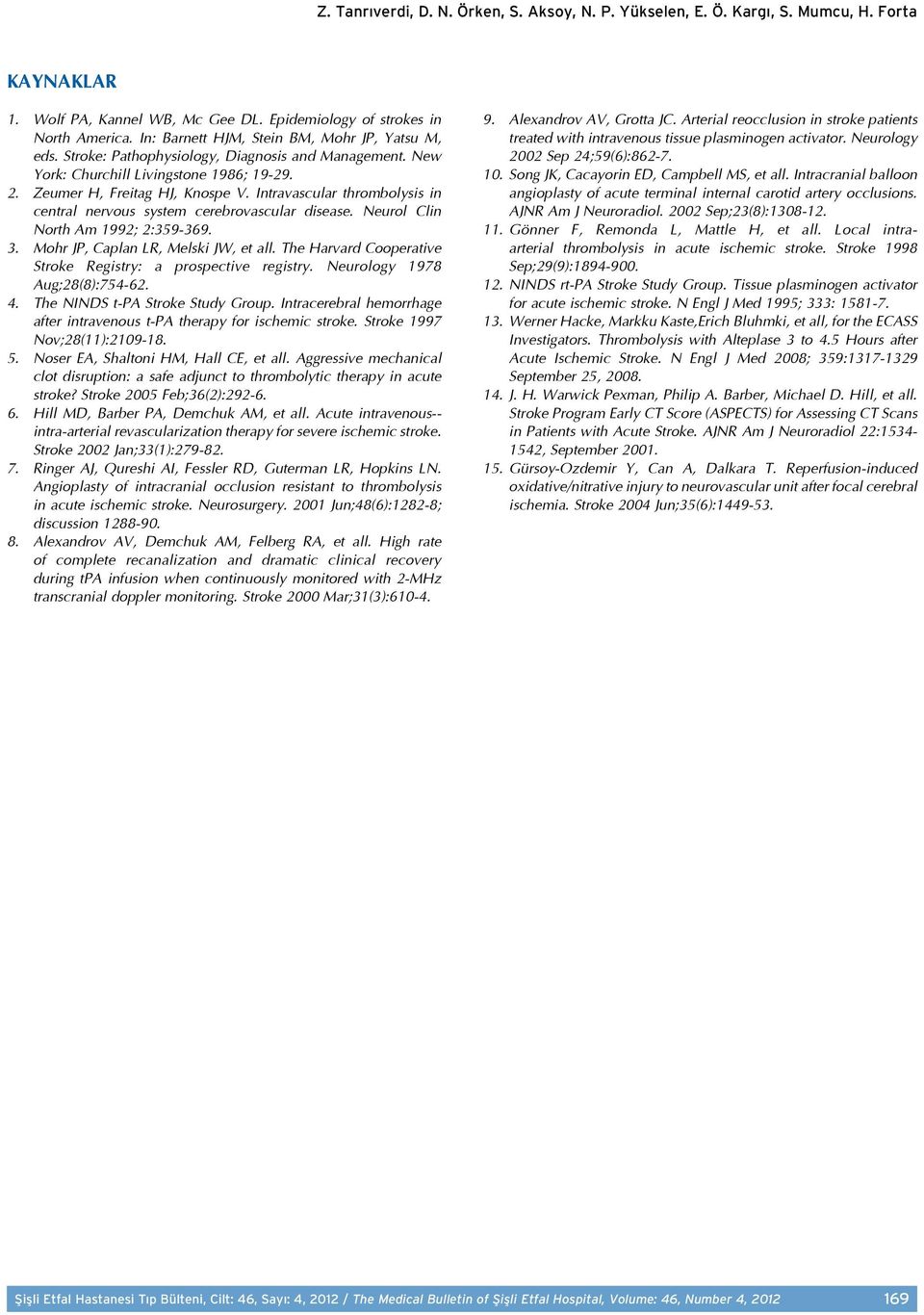 Intravascular thrombolysis in central nervous system cerebrovascular disease. Neurol Clin North Am 1992; 2:359-369. 3. Mohr JP, Caplan LR, Melski JW, et all.