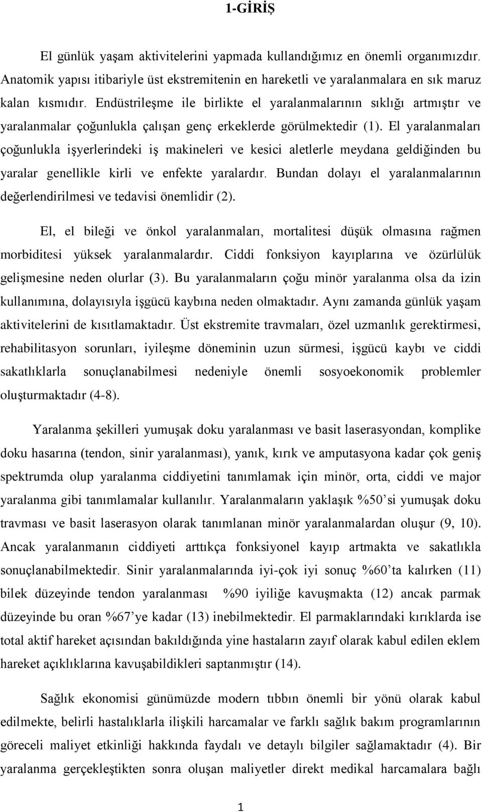 El yaralanmaları çoğunlukla işyerlerindeki iş makineleri ve kesici aletlerle meydana geldiğinden bu yaralar genellikle kirli ve enfekte yaralardır.