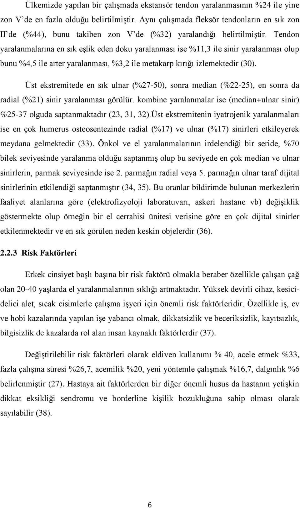 Tendon yaralanmalarına en sık eşlik eden doku yaralanması ise %11,3 ile sinir yaralanması olup bunu %4,5 ile arter yaralanması, %3,2 ile metakarp kırığı izlemektedir (30).