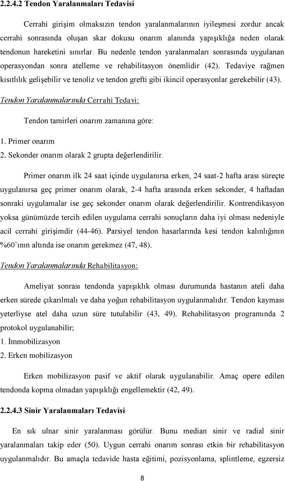 hareketini sınırlar. Bu nedenle tendon yaralanmaları sonrasında uygulanan operasyondan sonra atelleme ve rehabilitasyon önemlidir (42).