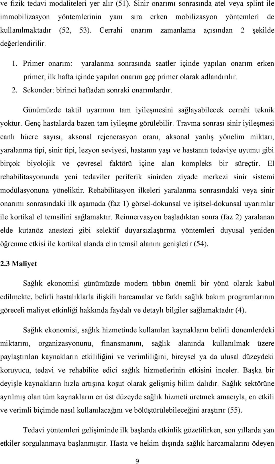 Primer onarım: yaralanma sonrasında saatler içinde yapılan onarım erken primer, ilk hafta içinde yapılan onarım geç primer olarak adlandırılır. 2. Sekonder: birinci haftadan sonraki onarımlardır.