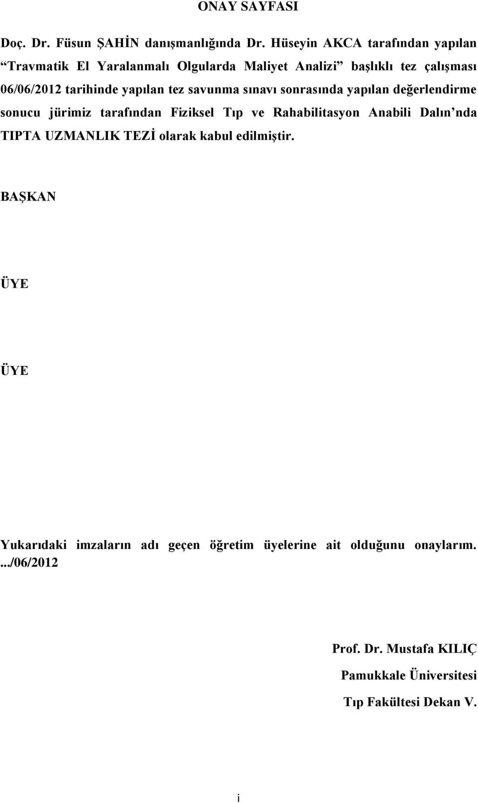 yapılan tez savunma sınavı sonrasında yapılan değerlendirme sonucu jürimiz tarafından Fiziksel Tıp ve Rahabilitasyon Anabili Dalın