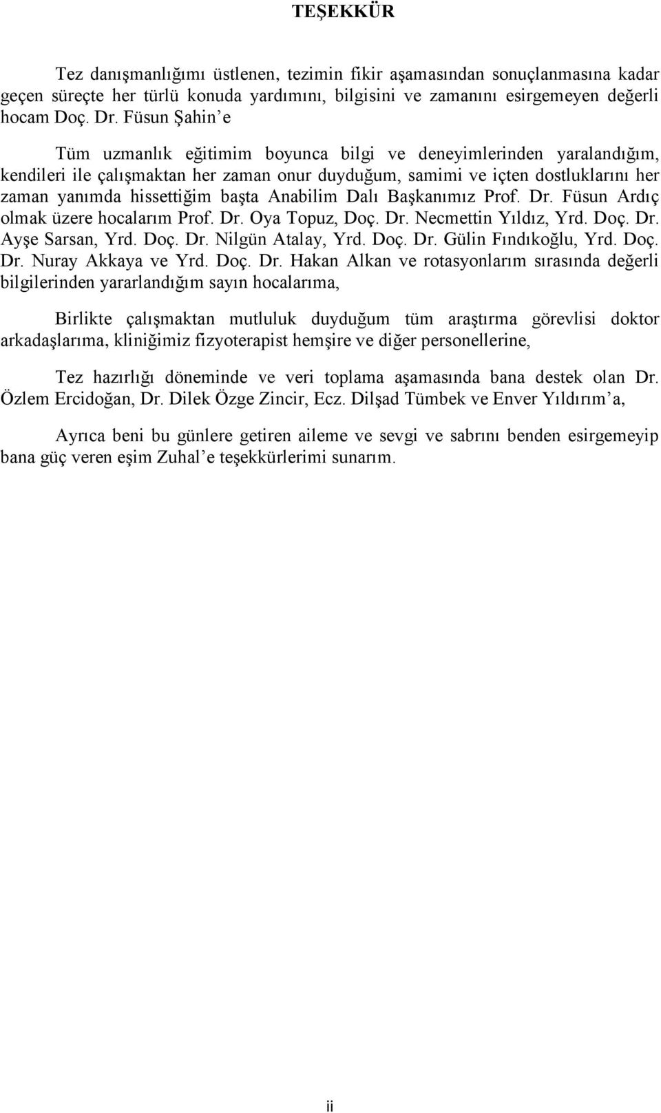 Anabilim Dalı Başkanımız Prof. Dr. Füsun Ardıç olmak üzere hocalarım Prof. Dr. Oya Topuz, Doç. Dr. Necmettin Yıldız, Yrd. Doç. Dr. Ayşe Sarsan, Yrd. Doç. Dr. Nilgün Atalay, Yrd. Doç. Dr. Gülin Fındıkoğlu, Yrd.