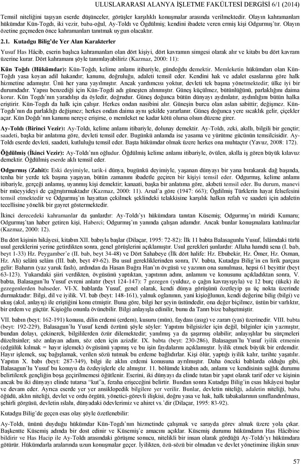 2.1. Kutadgu Bilig de Yer Alan Karakterler Yusuf Has Hâcib, eserin başlıca kahramanları olan dört kişiyi, dört kavramın simgesi olarak alır ve kitabı bu dört kavram üzerine kurar.