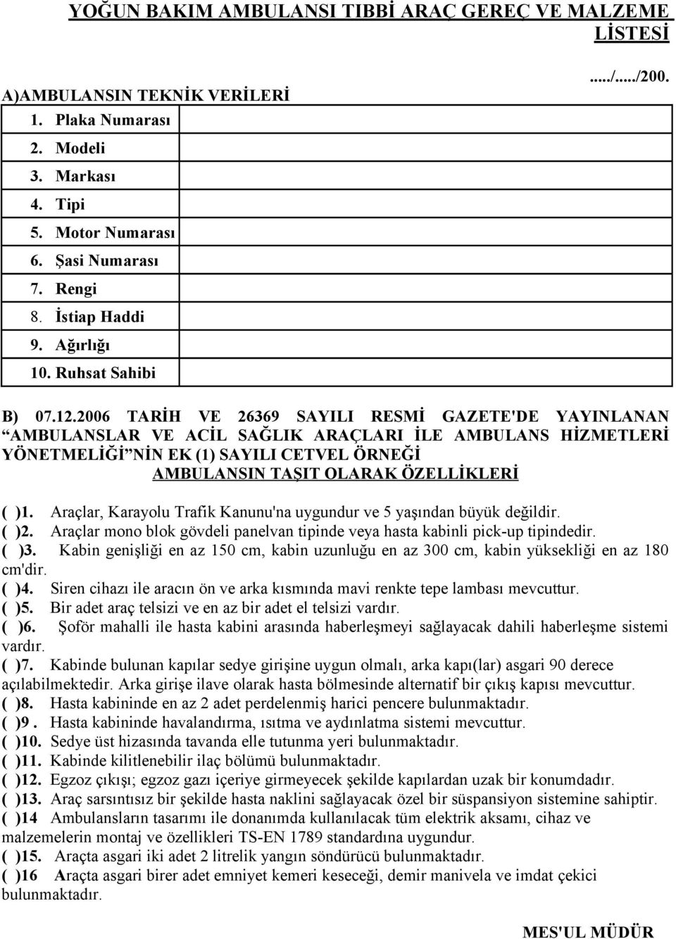 2006 TARİH VE 26369 SAYILI RESMİ GAZETE'DE YAYINLANAN AMBULANSLAR VE ACİL SAĞLIK ARAÇLARI İLE AMBULANS HİZMETLERİ YÖNETMELİĞİ NİN EK (1) SAYILI CETVEL ÖRNEĞİ AMBULANSIN TAŞIT OLARAK ÖZELLİKLERİ ( )1.