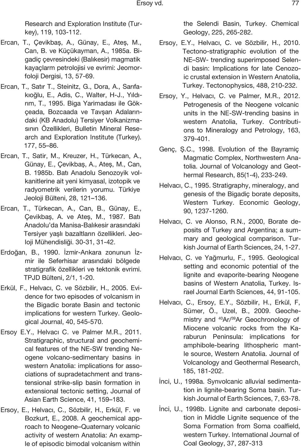 , Yıldırım, T., 1995. Biga Yarimadası ile Gökçeada, Bozcaada ve Tavşan Adalarındaki (KB Anadolu) Tersiyer Volkanizmasının Özellikleri, Bulletin Mineral Research and Exploration Institute (Turkey).