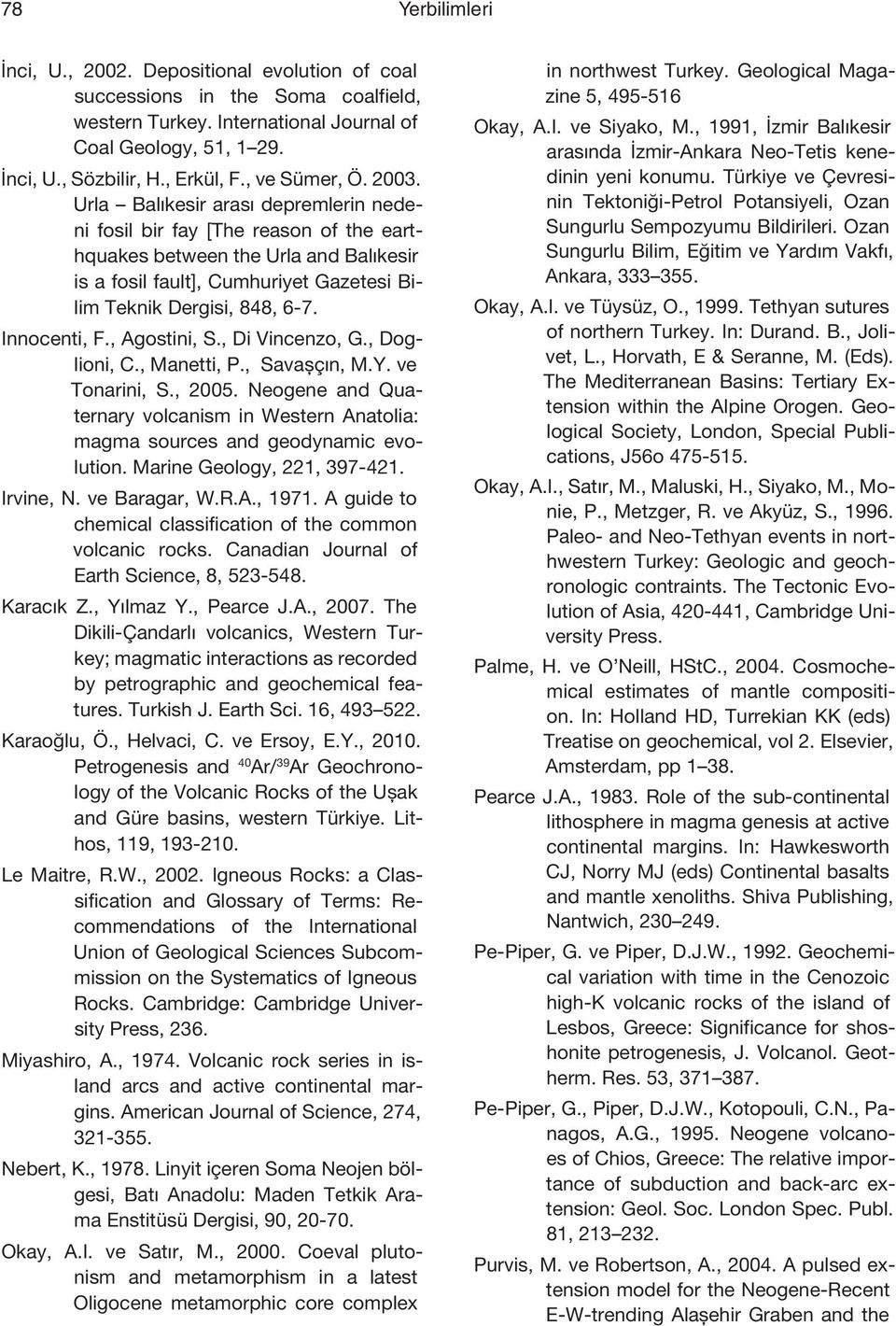 Urla Balıkesir arası depremlerin nedeni fosil bir fay [The reason of the earthquakes between the Urla and Balıkesir is a fosil fault], Cumhuriyet Gazetesi Bilim Teknik Dergisi, 848, 6-7. Innocenti, F.