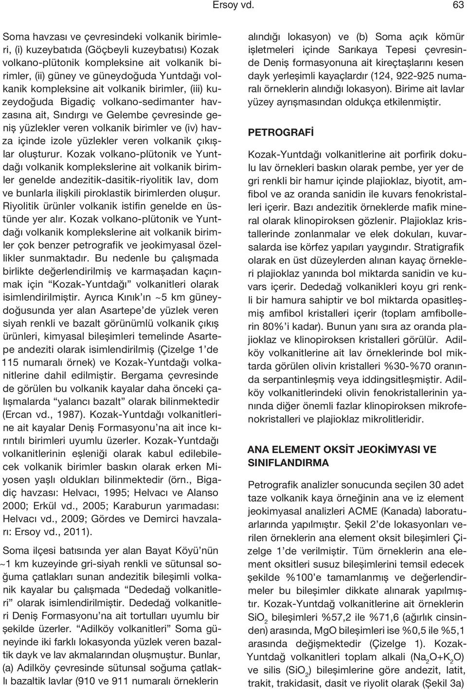 kompleksine ait volkanik birimler, (iii) kuzeydoğuda Bigadiç volkano-sedimanter havzasına ait, Sındırgı ve Gelembe çevresinde geniş yüzlekler veren volkanik birimler ve (iv) havza içinde izole