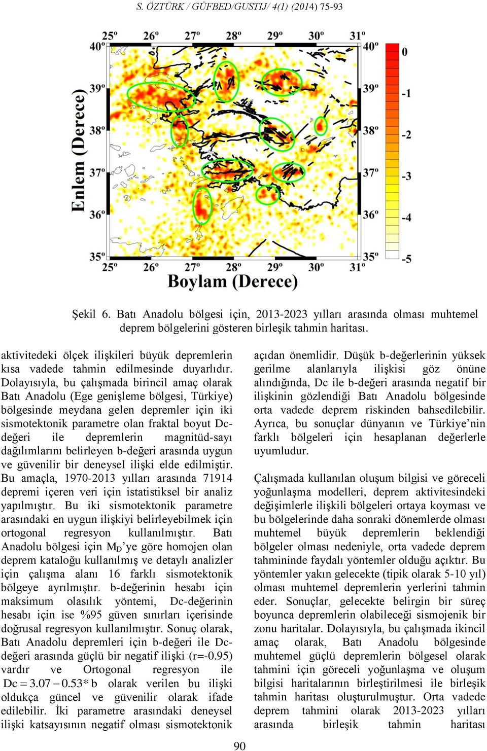 Dolayısıyla, bu çalışmada birincil amaç olarak Batı Anadolu (Ege genişleme bölgesi, Türkiye) bölgesinde meydana gelen depremler için iki sismotektonik parametre olan fraktal boyut Dcdeğeri ile