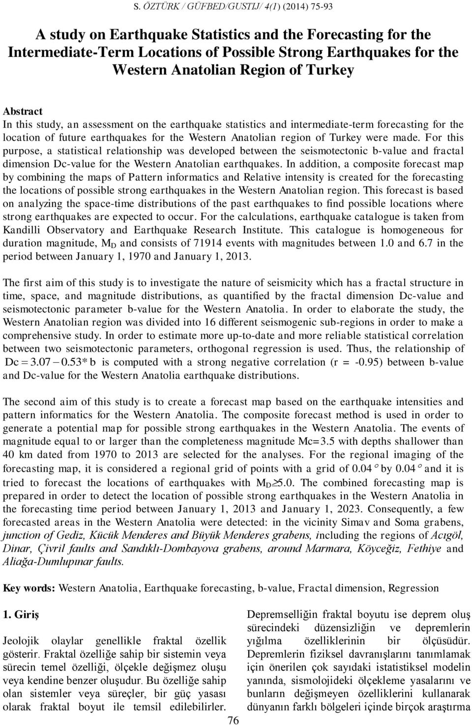 For this purpose, a statistical relationship was developed between the seismotectonic b-value and fractal dimension Dc-value for the Western Anatolian earthquakes.