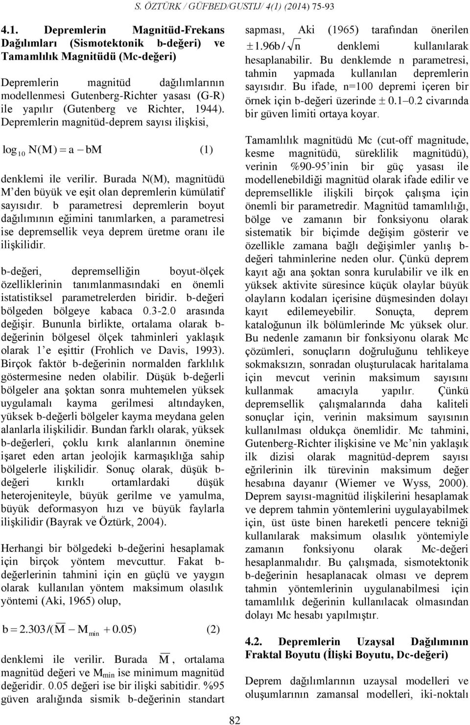 b parametresi depremlerin boyut dağılımının eğimini tanımlarken, a parametresi ise depremsellik veya deprem üretme oranı ile ilişkilidir.