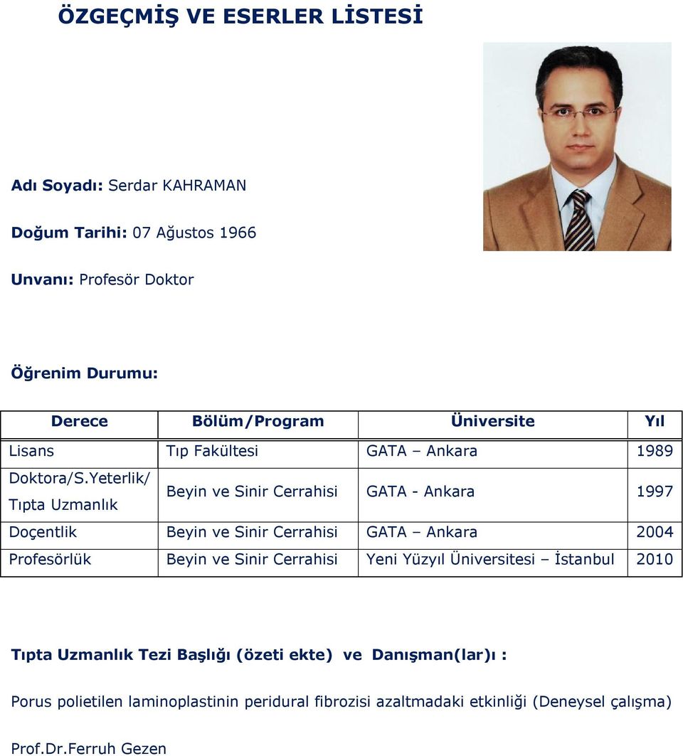 Yeterlik/ Tıpta Uzmanlık Beyin ve Sinir Cerrahisi GATA - Ankara 1997 Doçentlik Beyin ve Sinir Cerrahisi GATA Ankara 2004 Profesörlük Beyin ve