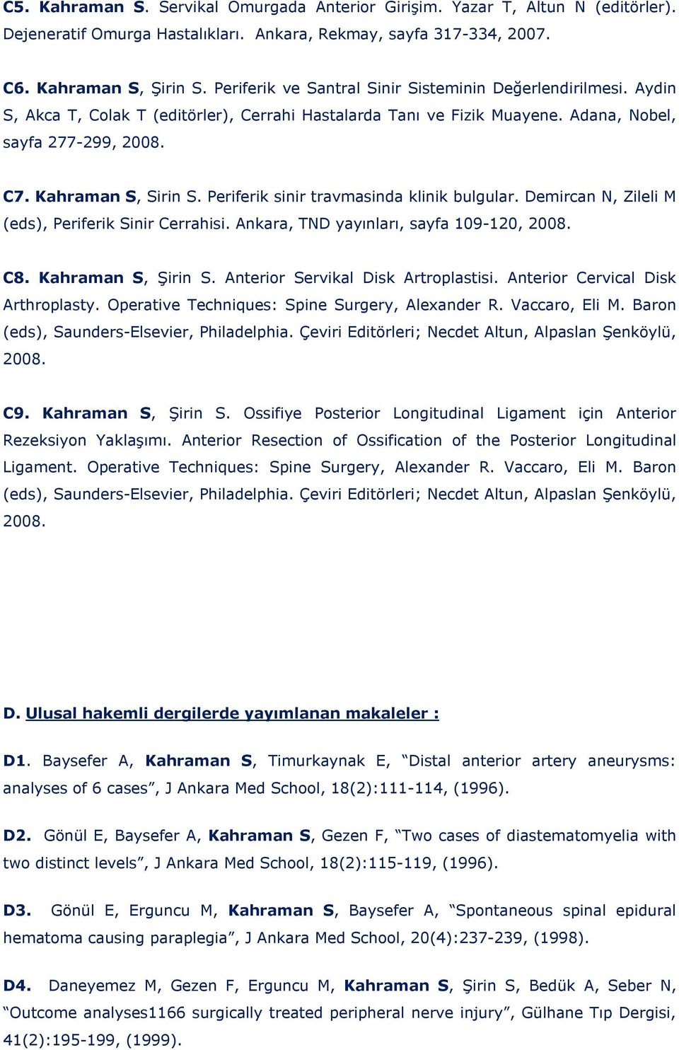 Periferik sinir travmasinda klinik bulgular. Demircan N, Zileli M (eds), Periferik Sinir Cerrahisi. Ankara, TND yayınları, sayfa 109-120, 2008. C8. Kahraman S, Şirin S.