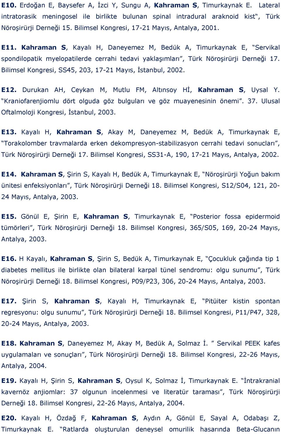 Kahraman S, Kayalı H, Daneyemez M, Bedük A, Timurkaynak E, Servikal spondilopatik myelopatilerde cerrahi tedavi yaklaşımları, Türk Nöroşirürji Derneği 17.