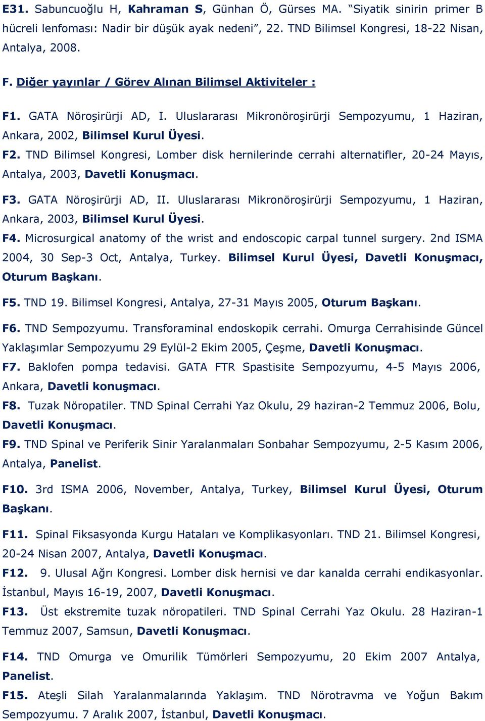 TND Bilimsel Kongresi, Lomber disk hernilerinde cerrahi alternatifler, 20-24 Mayıs, Antalya, 2003, Davetli Konuşmacı. F3. GATA Nöroşirürji AD, II.