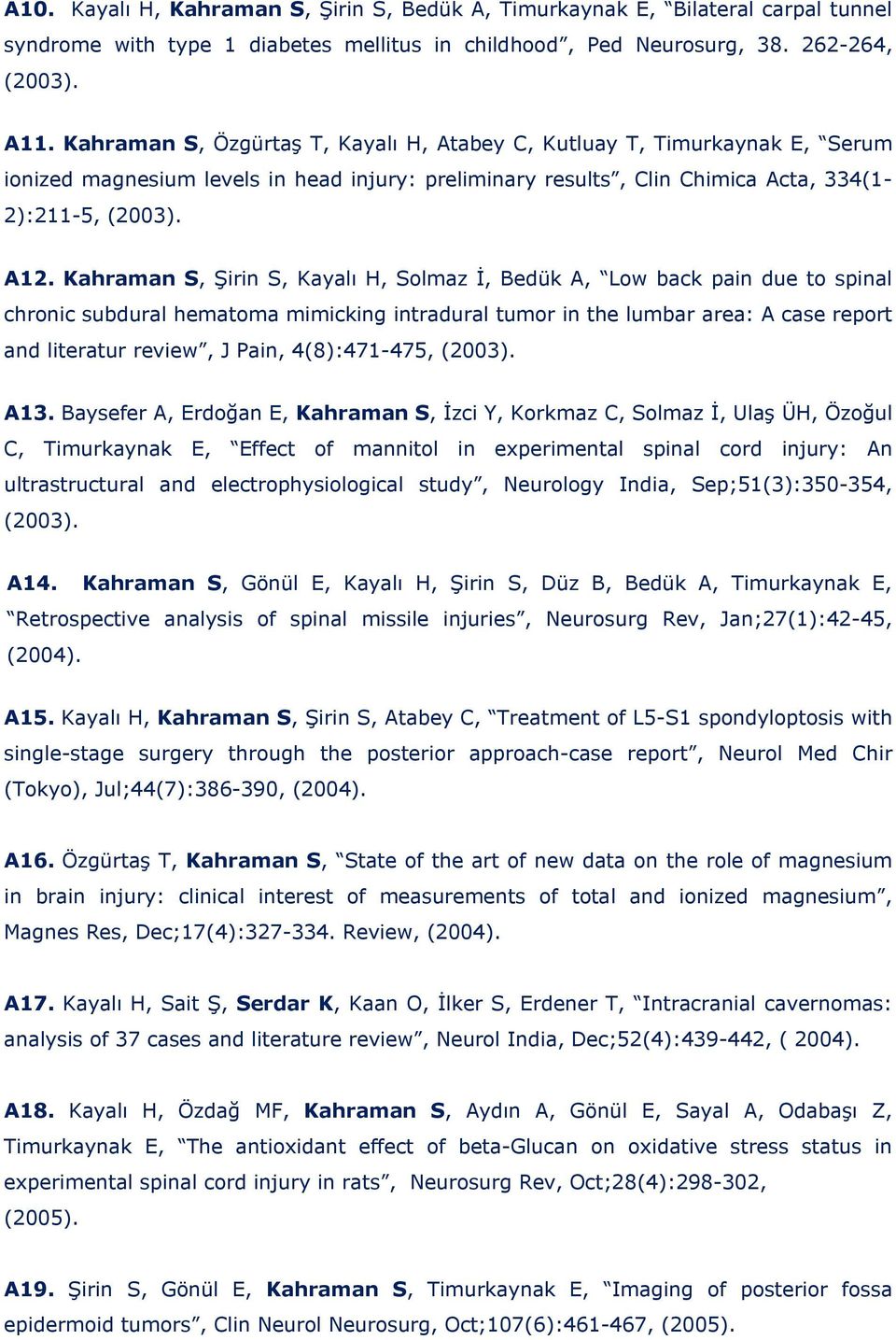 Kahraman S, Şirin S, Kayalı H, Solmaz İ, Bedük A, Low back pain due to spinal chronic subdural hematoma mimicking intradural tumor in the lumbar area: A case report and literatur review, J Pain,