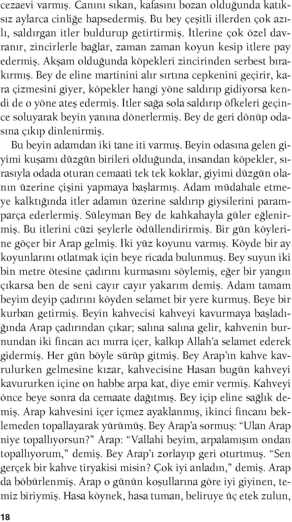 Bey de eline martinini alır sırtına cepkenini geçirir, kara çizmesini giyer, köpekler hangi yöne saldırıp gidiyorsa kendi de o yöne ateş edermiş.