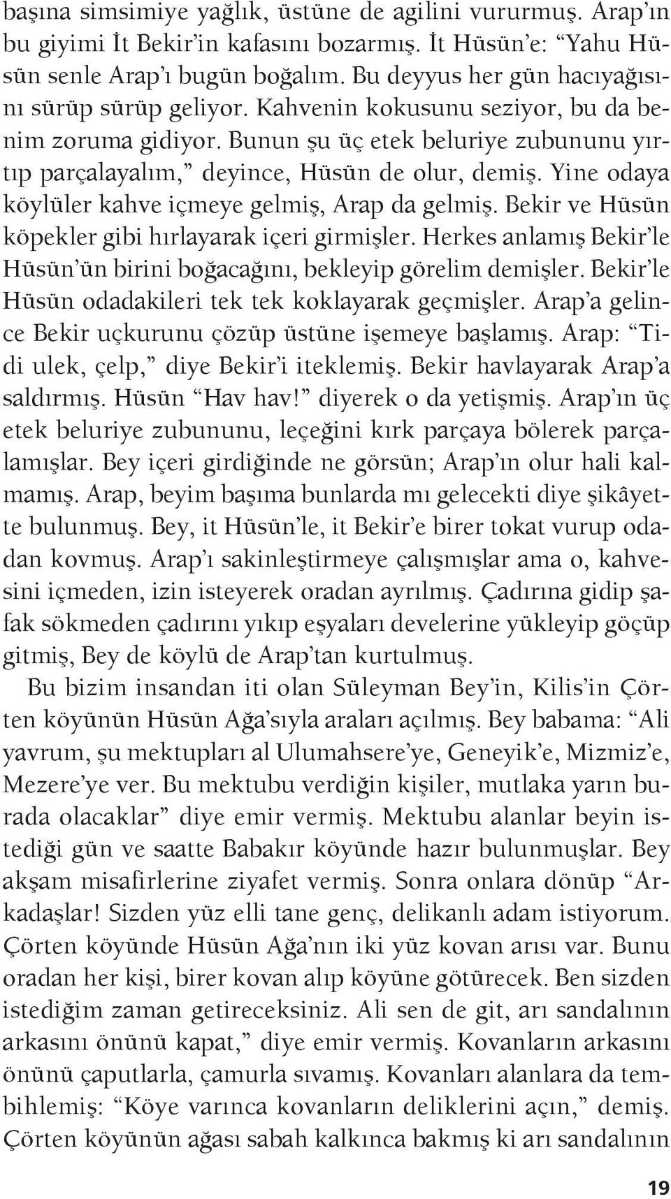 Yine odaya köylüler kahve içmeye gelmiş, Arap da gelmiş. Bekir ve Hüsün köpekler gibi hırlayarak içeri girmişler. Herkes anlamış Bekir le Hüsün ün birini boğacağını, bekleyip görelim demişler.