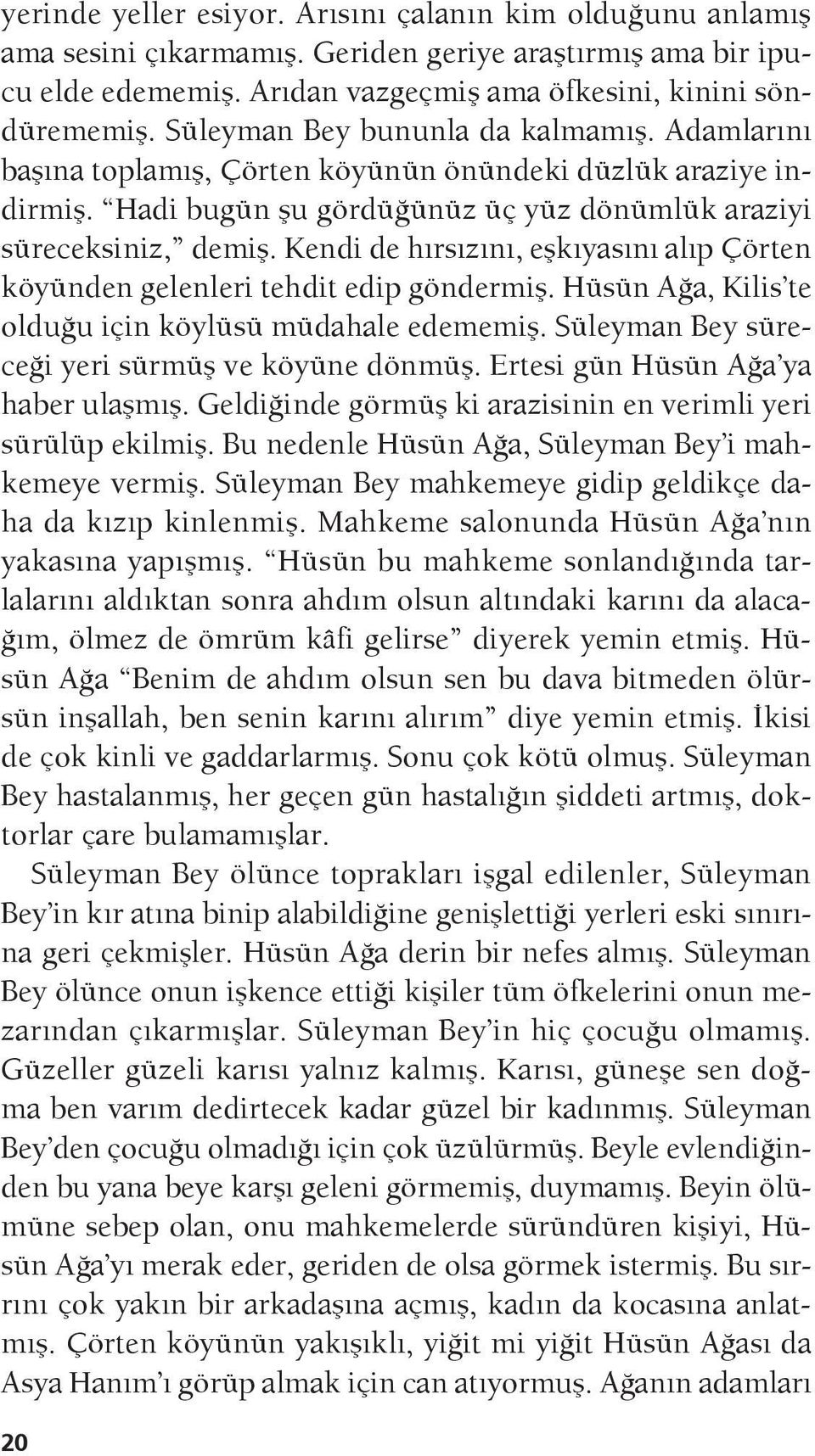 Kendi de hırsızını, eşkıyasını alıp Çörten köyünden gelenleri tehdit edip göndermiş. Hüsün Ağa, Kilis te olduğu için köylüsü müdahale edememiş. Süleyman Bey süreceği yeri sürmüş ve köyüne dönmüş.