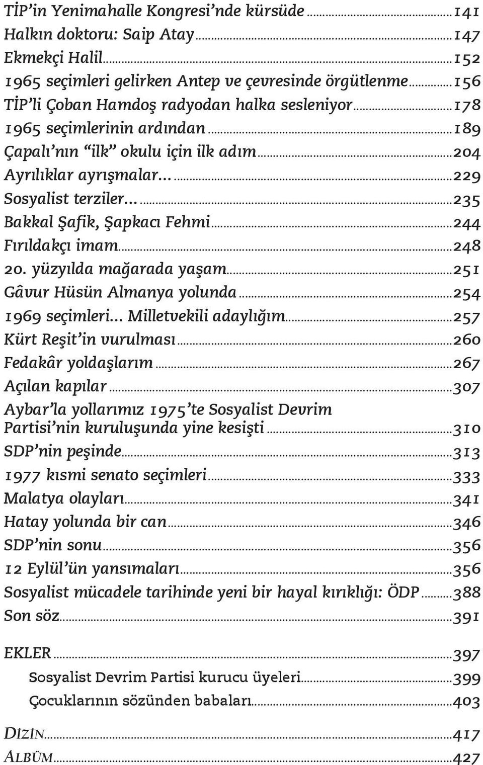 ..235 Bakkal Şafik, Şapkacı Fehmi...244 Fırıldakçı imam...248 20. yüzyılda mağarada yaşam...251 Gâvur Hüsün Almanya yolunda...254 1969 seçimleri... Milletvekili adaylığım...257 Kürt Reşit in vurulması.