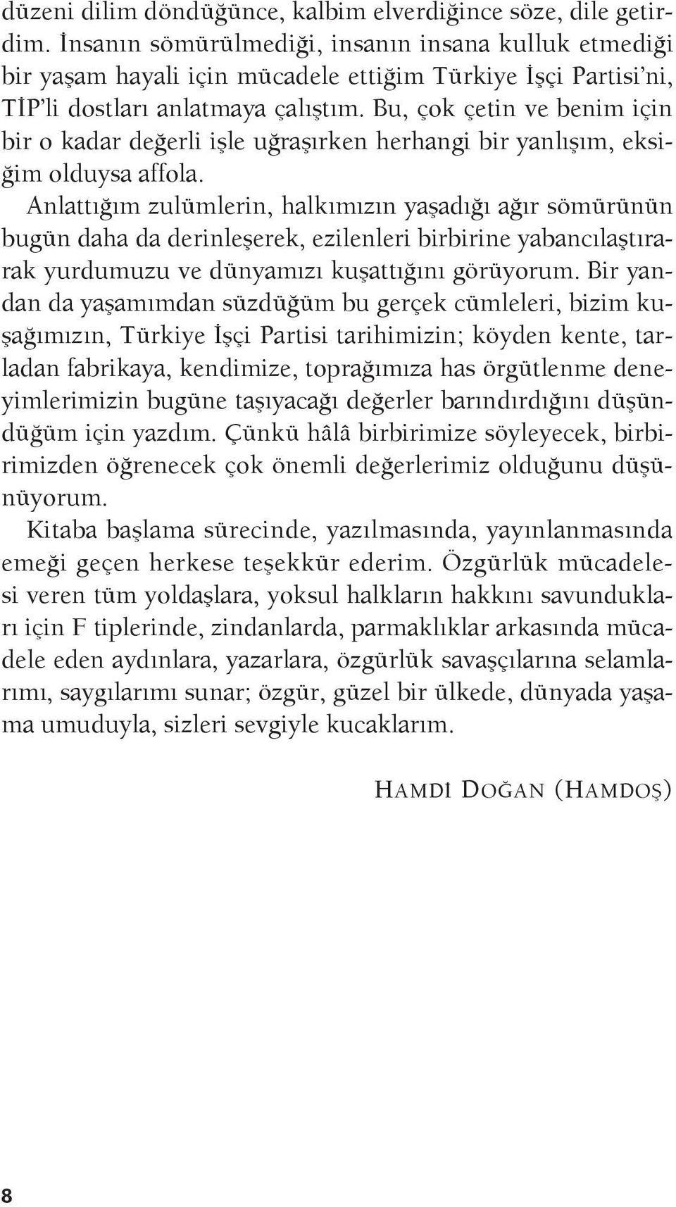 Bu, çok çetin ve benim için bir o kadar değerli işle uğraşırken herhangi bir yanlışım, eksiğim olduysa affola.