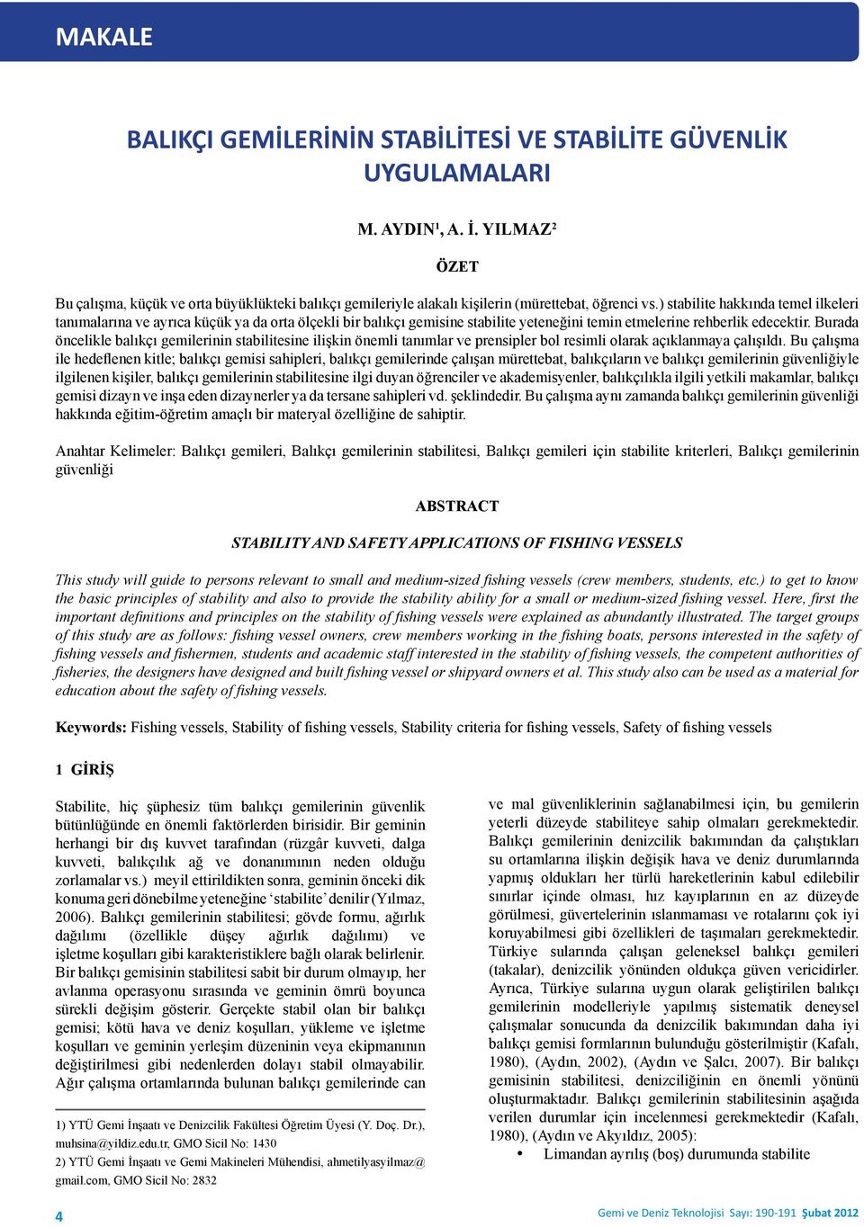 ) stabilite hakkında temel ilkeleri tanımalarına ve ayrıca küçük ya da orta ölçekli bir balıkçı gemisine stabilite yeteneğini temin etmelerine rehberlik edecektir.