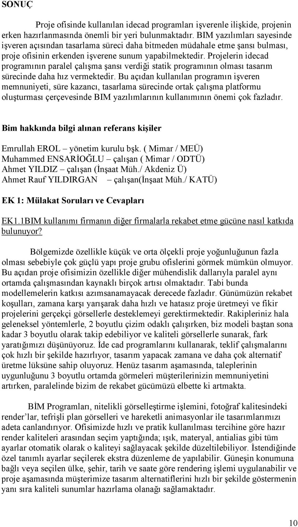 Projelerin idecad programının paralel çalışma şansı verdiği statik programının olması tasarım sürecinde daha hız vermektedir.