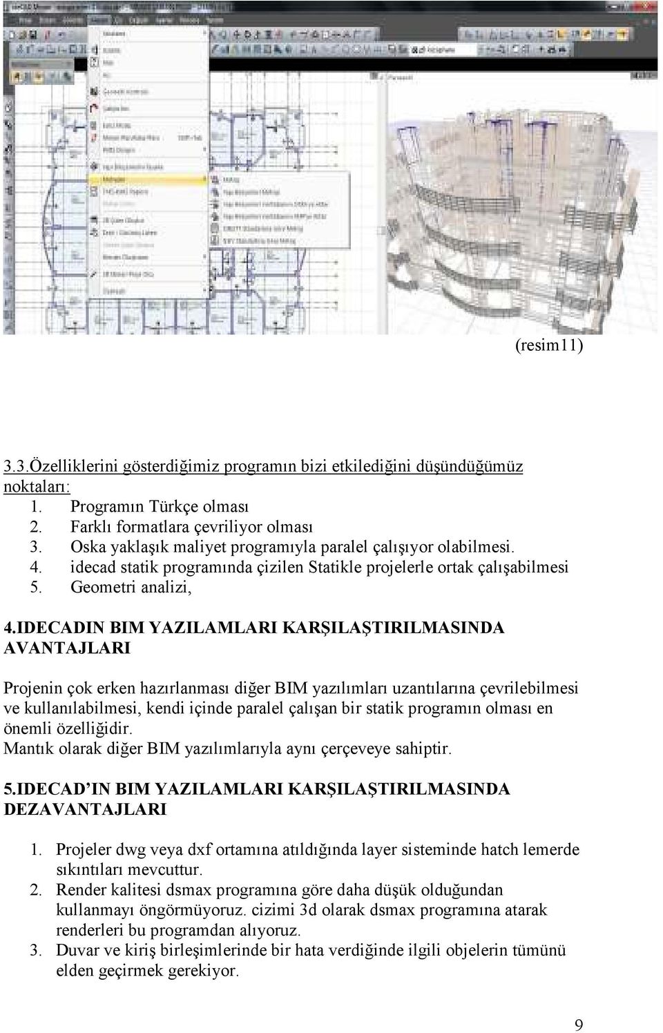 IDECADIN BIM YAZILAMLARI KARŞILAŞTIRILMASINDA AVANTAJLARI Projenin çok erken hazırlanması diğer BIM yazılımları uzantılarına çevrilebilmesi ve kullanılabilmesi, kendi içinde paralel çalışan bir