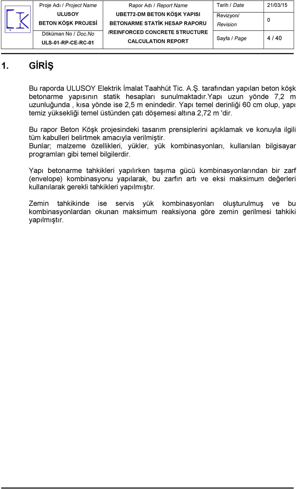 Bu rapor Beton Köşk projesindeki tasarım prensiplerini açıklamak ve konuyla ilgili tüm kabulleri belirtmek amacıyla verilmiştir.