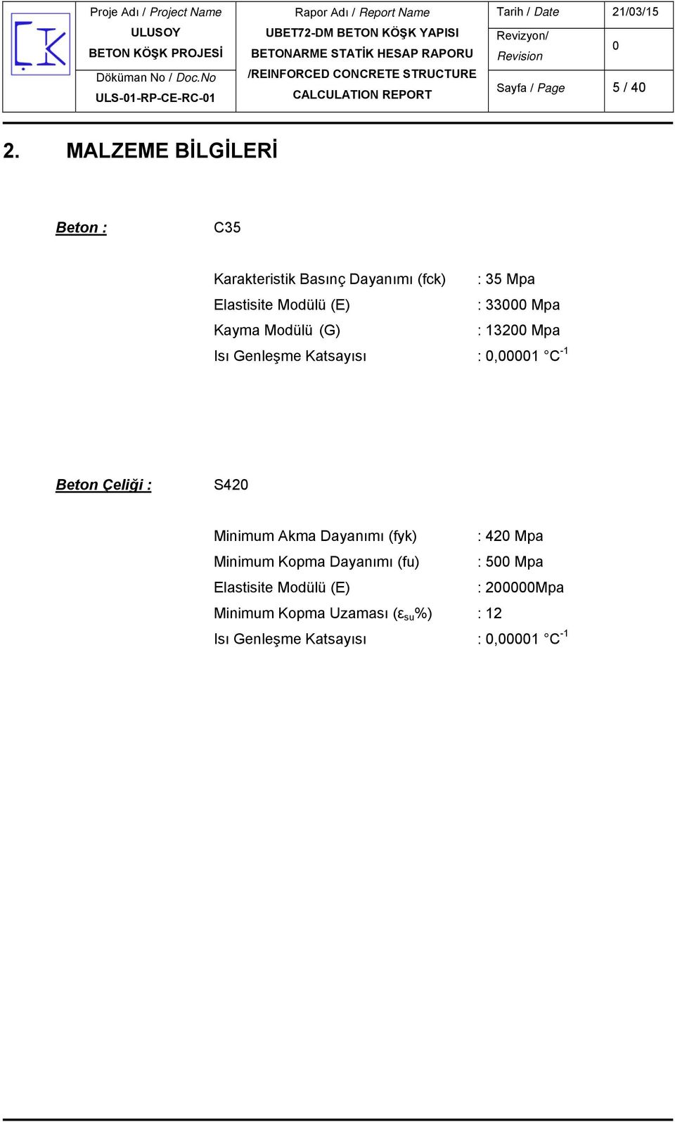 (E) : 33 Mpa Kayma Modülü (G) : 132 Mpa Isı Genleşme Katsayısı :,1 C -1 Beton Çeliği : S42