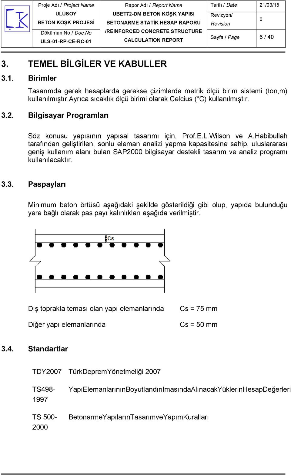 Habibullah tarafından geliştirilen, sonlu eleman analizi yapma kapasitesine sahip, uluslararası geniş kullanım alanı bulan SAP2 bilgisayar destekli tasarım ve analiz programı kullanılacaktır. 3.