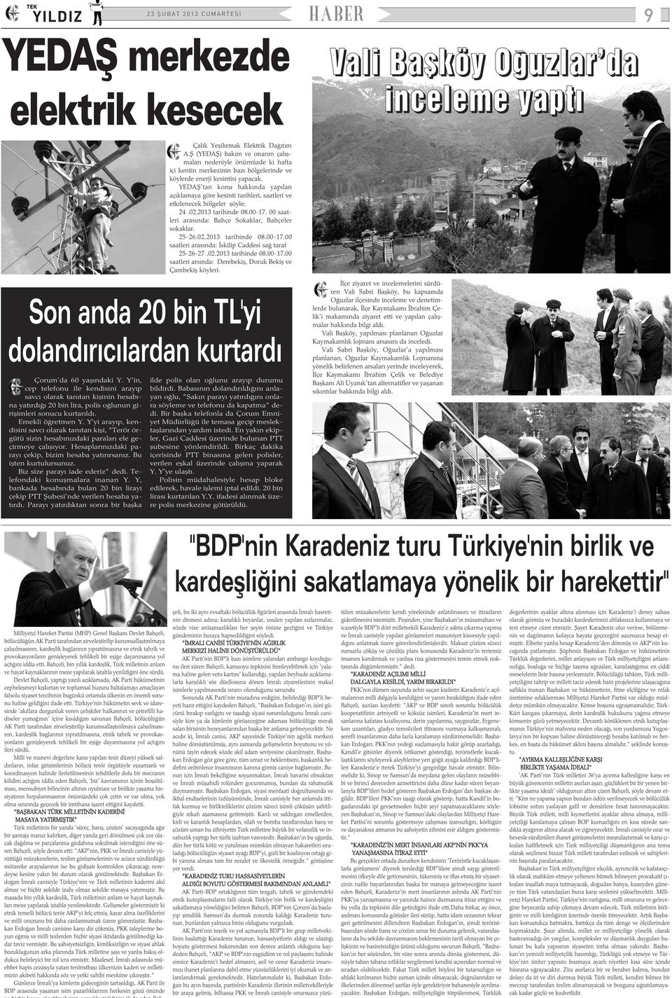 YEDAÞ'tan konu hakkýnda yapýlan açýklamaya göre kesinti tarihleri, saatleri ve etkilenecek bölgeler þöyle: 24.02.2013 tarihinde 08.00-17. 00 saatleri arasýnda: Bahçe Sokaklar, Bahçeler sokaklar.