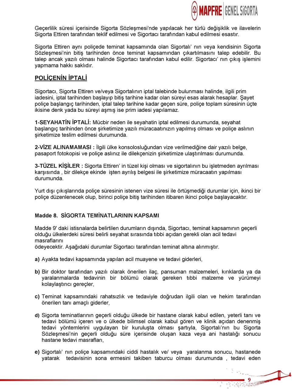 Bu talep ancak yazılı olması halinde Sigortacı tarafından kabul edilir. Sigortacı nın çıkış işlemini yapmama hakkı saklıdır.