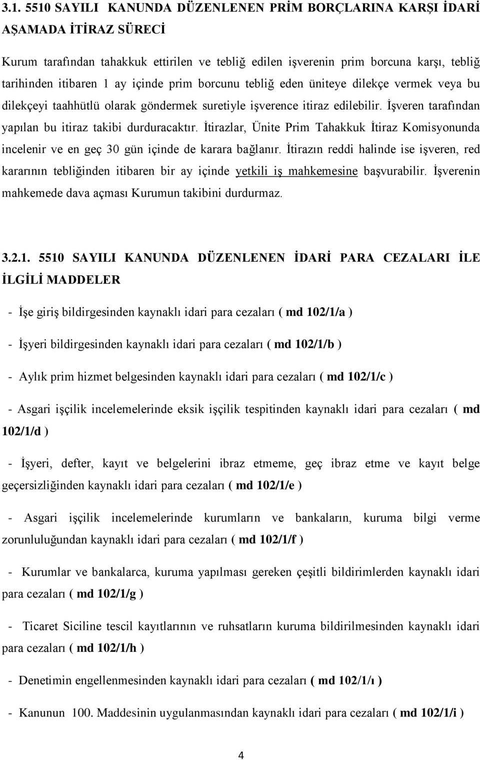 İtirazlar, Ünite Prim Tahakkuk İtiraz Komisyonunda incelenir ve en geç 30 gün içinde de karara bağlanır.