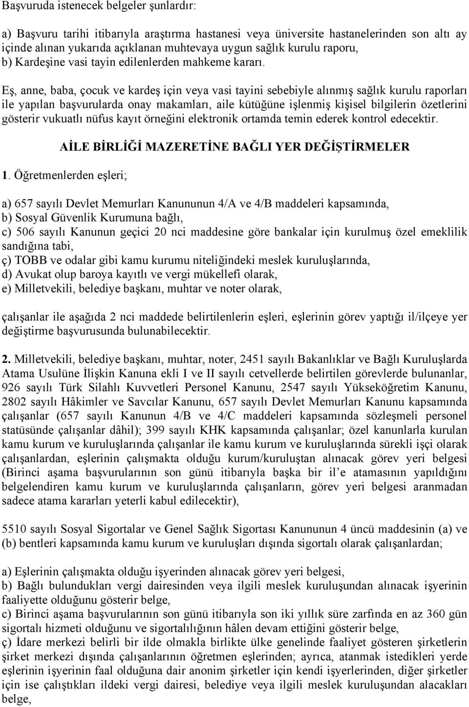 Eş, anne, baba, çocuk ve kardeş için veya vasi tayini sebebiyle alınmış sağlık kurulu raporları ile yapılan başvurularda onay makamları, aile kütüğüne işlenmiş kişisel bilgilerin özetlerini gösterir