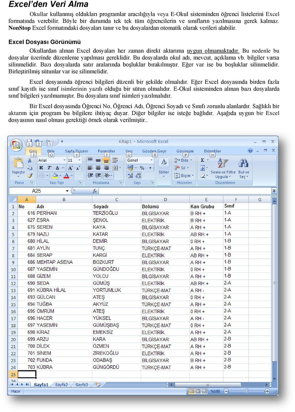 Excel Dosyası Görünümü Okullardan alınan Excel dosyaları her zaman direkt aktarıma uygun olmamaktadır. Bu nedenle bu dosyalar üzerinde düzenleme yapılması gereklidir.