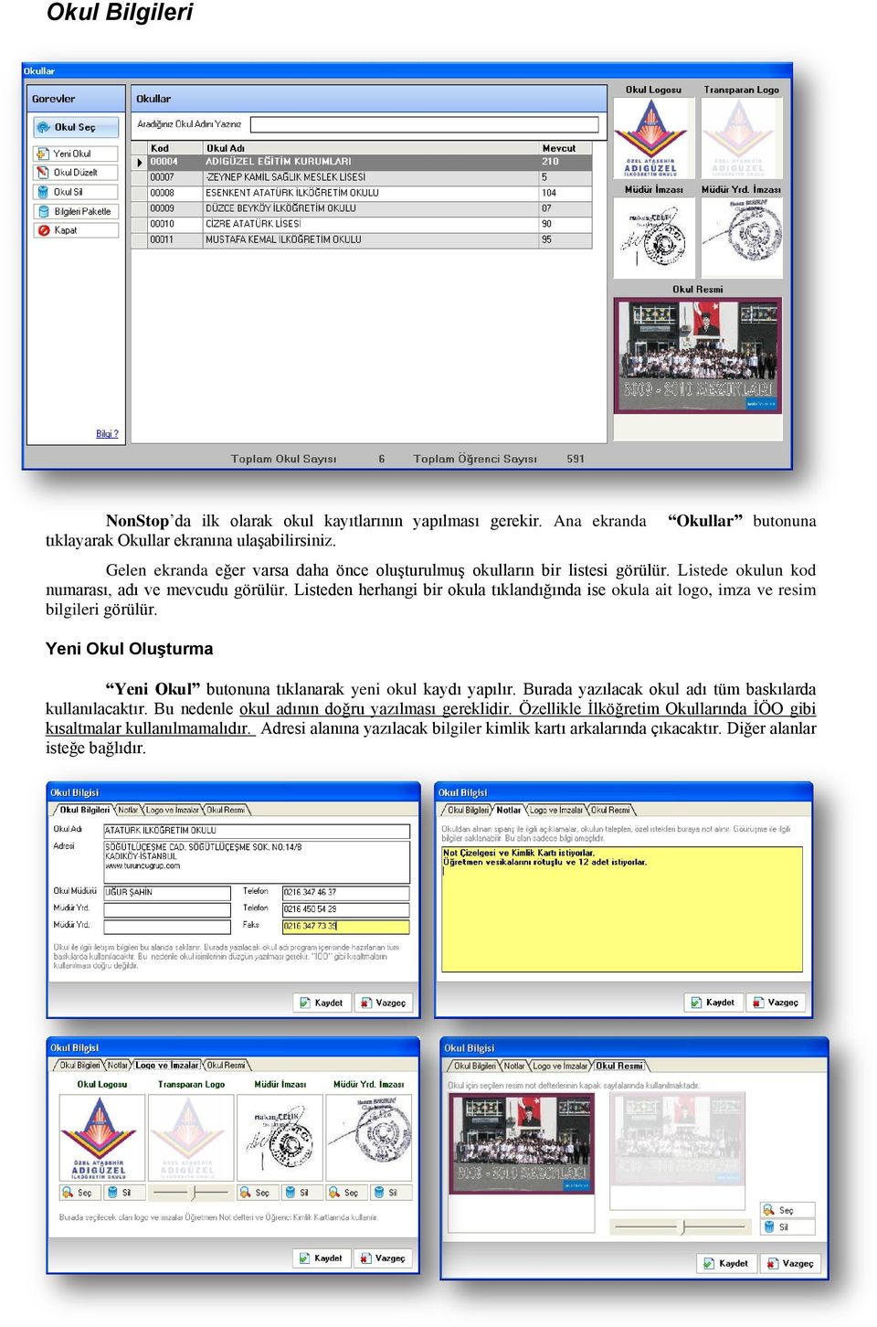 Listeden herhangi bir okula tıklandığında ise okula ait logo, imza ve resim bilgileri görülür. Yeni Okul Oluşturma Yeni Okul butonuna tıklanarak yeni okul kaydı yapılır.