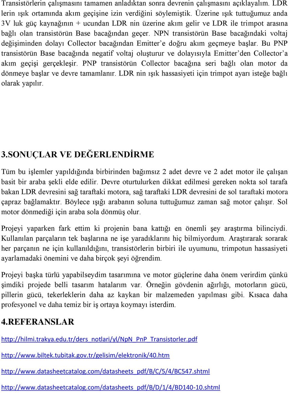 NPN transistörün Base bacağındaki voltaj değişiminden dolayı Collector bacağından Emitter e doğru akım geçmeye başlar.